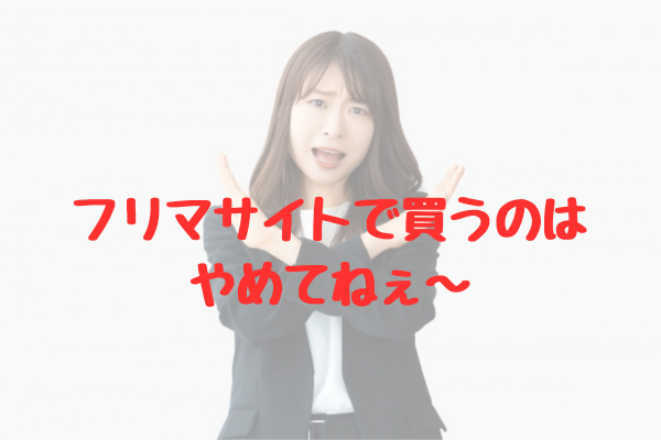 フリマサイトで買うのはやめてねぇ
